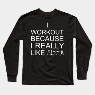 I Workout Because I Really Like Pizza Fitness Long Sleeve T-Shirt